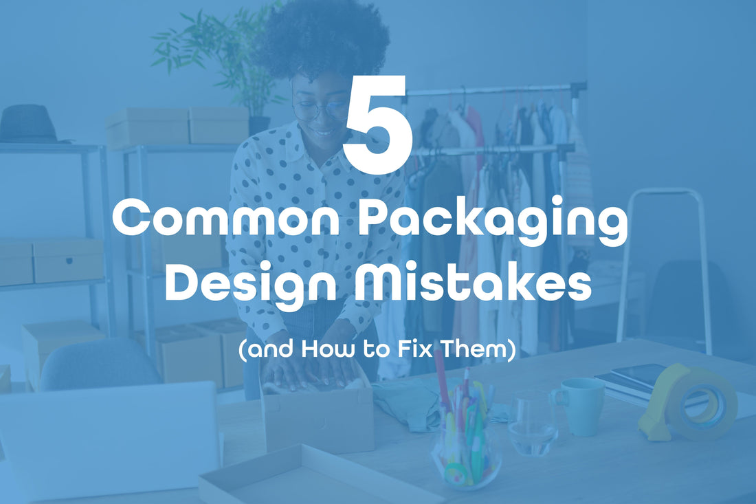 5 Common Packaging Design Mistakes (and How to Fix Them)