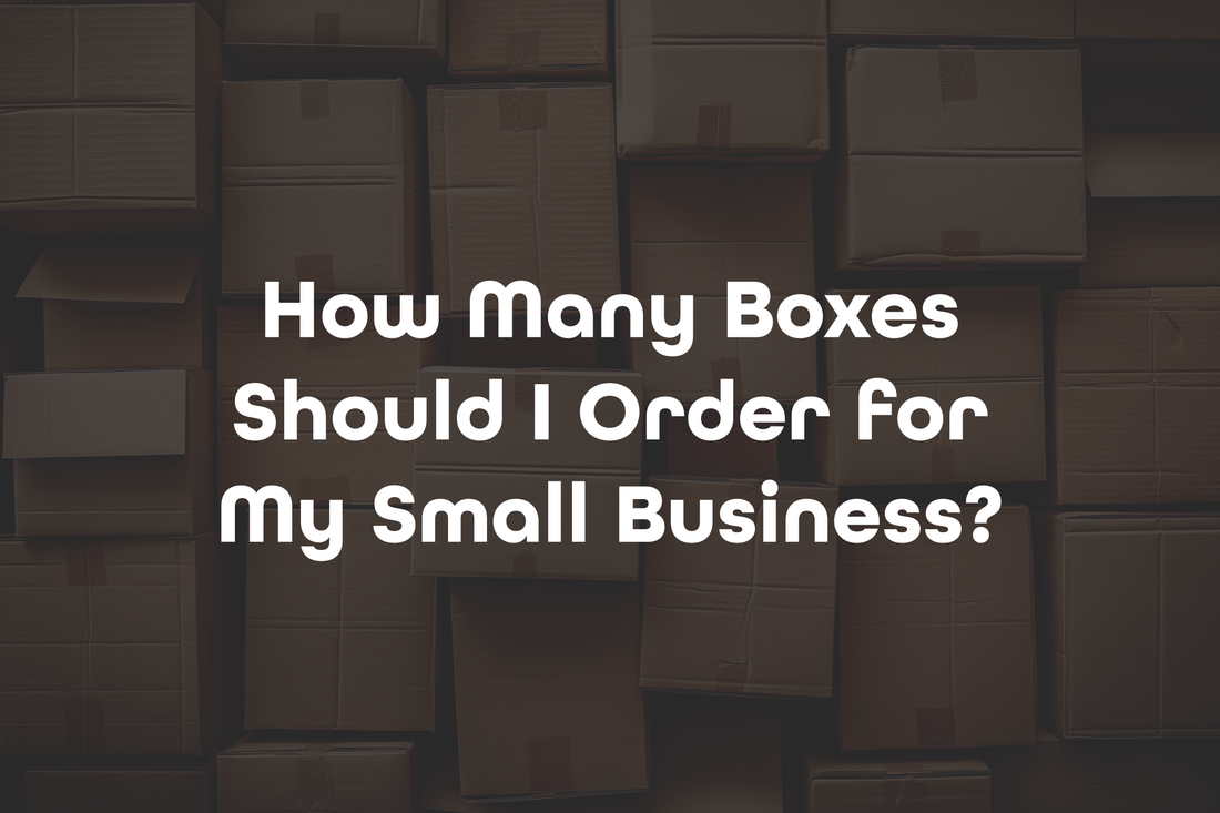 How Many Boxes Should I Order for My Small Business?