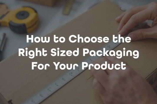 How to Choose the Right Sized Packaging For Your Product