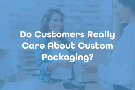 Do Customers Really Care About Custom Packaging?