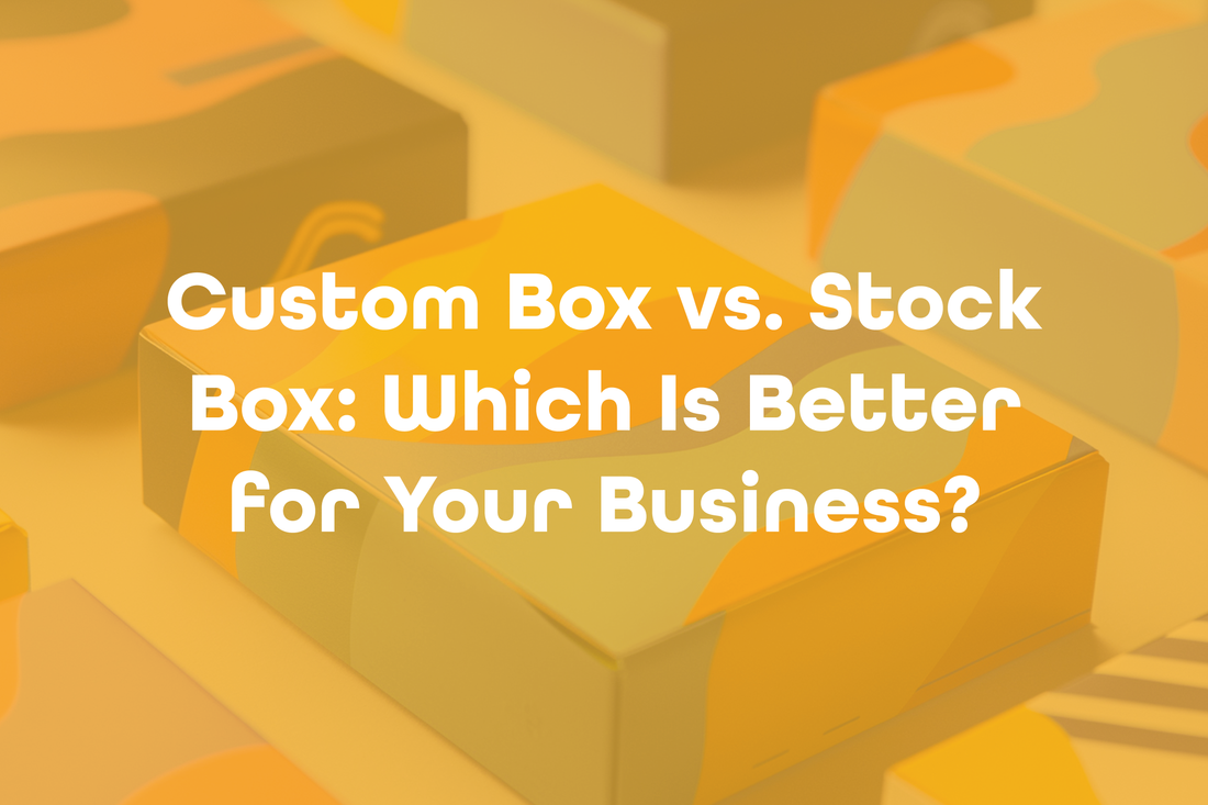 Custom Box vs. Stock Box: Which Is Better for Your Business?