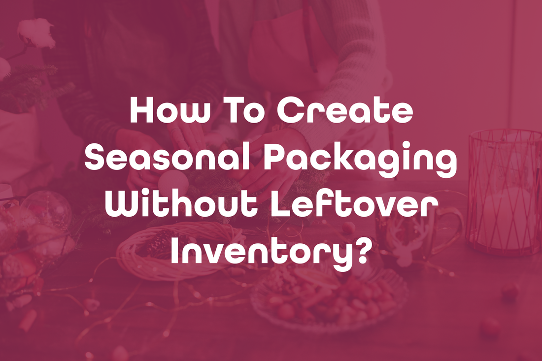 How To Create Seasonal Packaging Without Leftover Inventory?