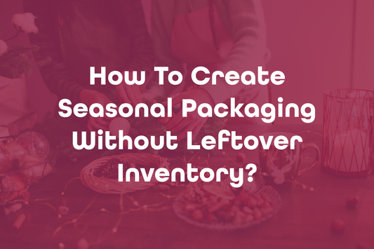 How To Create Seasonal Packaging Without Leftover Inventory?