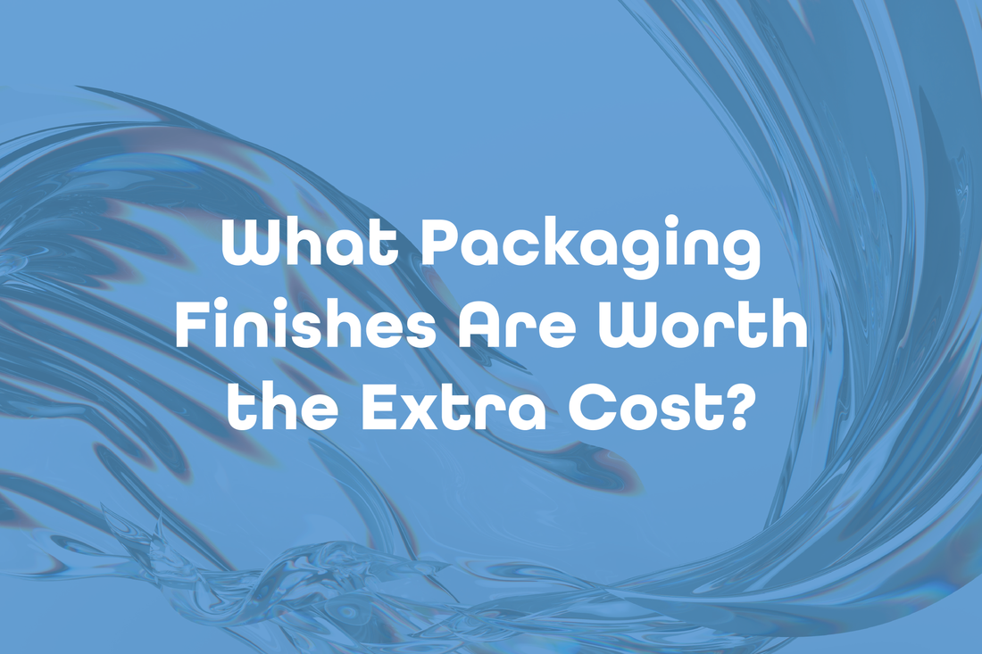 What Packaging Finishes Are Worth the Extra Cost?