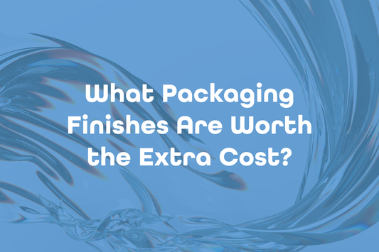 What Packaging Finishes Are Worth the Extra Cost?